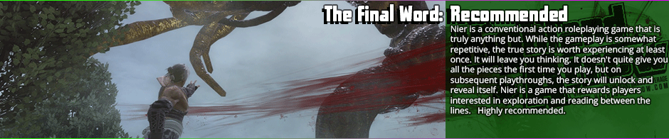 Nier rewards those who aren't just willing to take everything at face value. It requires investment in the world, the people and the lore. Subsequent play-throughs are required to get the whole story and those going for the true ending should keep a spare endgame save on a completely separate flash drive before attempting the final ending. You'll thank me later.