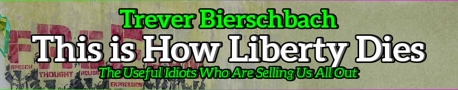 This is How Liberty Dies, or: The Useful Idiots Who Are Selling Us All Out